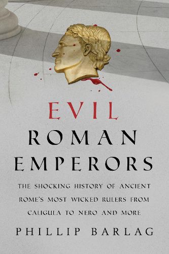 Cover image for Evil Roman Emperors: The Shocking History of Ancient Rome's Most Wicked Rulers from Caligula to Nero and More