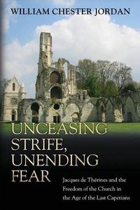 Cover image for Unceasing Strife, Unending Fear: Jacques de Therines and the Freedom of the Church in the Age of the Last Capetians