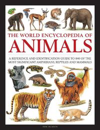 Cover image for Animals, The World Encyclopedia of: A reference and identification guide to 840 of the most significant amphibians, reptiles and mammals