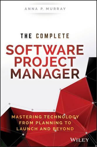 Cover image for The Complete Software Project Manager: Mastering Technology from Planning to Launch and Beyond