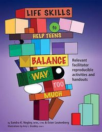 Cover image for Life Skills to Help Teens Balance Way Too Much: Reproducible Activities and Handouts for the Facilitator