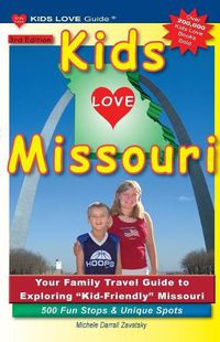 Cover image for KIDS LOVE MISSOURI, 3rd Edition: Your Family Travel Guide to Exploring Kid-Friendly Missouri. 500 Fun Stops & Unique Spots