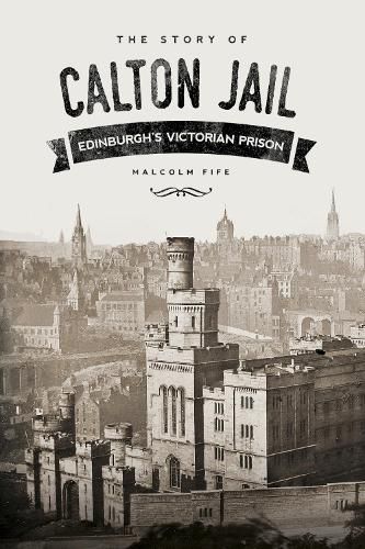 Cover image for The Story of Calton Jail: Edinburgh's Victorian Prison