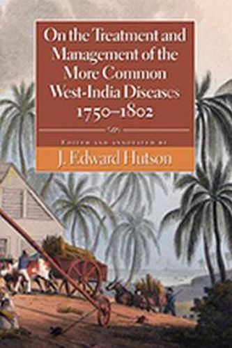 Cover image for On the Treatment and Management of the More Common West-India Diseases, 1750-1802