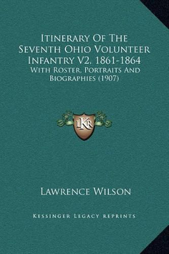 Cover image for Itinerary of the Seventh Ohio Volunteer Infantry V2, 1861-1864: With Roster, Portraits and Biographies (1907)