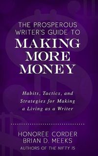 Cover image for The Prosperous Writer's Guide to Making More Money: Habits, Tactics, and Strategies for Making a Living as a Writer (The Prosperous Writer Series Book 3)