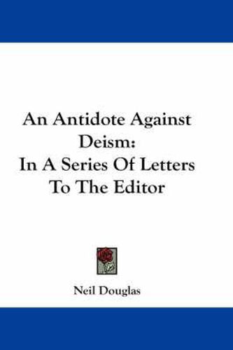 Cover image for An Antidote Against Deism: In a Series of Letters to the Editor