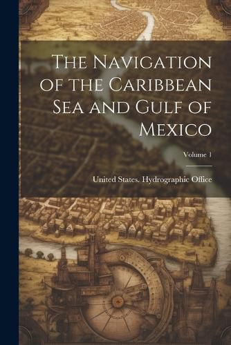 Cover image for The Navigation of the Caribbean Sea and Gulf of Mexico; Volume 1