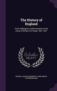 Cover image for The History of England: From Addington's Administration to the Close of William IV's Reign, 1801-1837