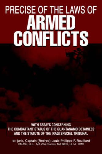 Cover image for Precise of the Laws of Armed Conflicts: With Essays Concerning the Combattant Status of the Guantanamo Detainees and the Statute of the Iraqi Special Tribunal