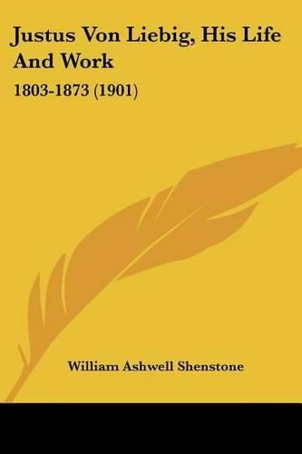Cover image for Justus Von Liebig, His Life and Work: 1803-1873 (1901)