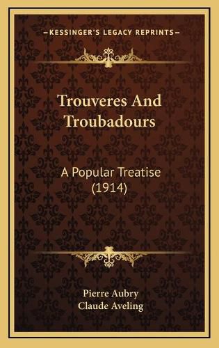 Trouveres and Troubadours Trouveres and Troubadours: A Popular Treatise (1914) a Popular Treatise (1914)