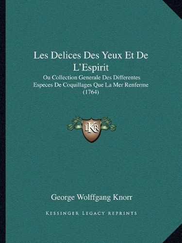 Les Delices Des Yeux Et de L'Espirit: Ou Collection Generale Des Differentes Especes de Coquillages Que La Mer Renferme (1764)