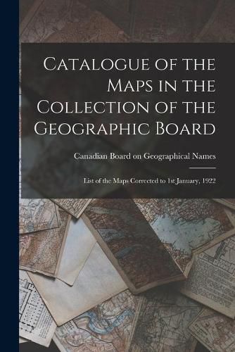 Cover image for Catalogue of the Maps in the Collection of the Geographic Board: List of the Maps Corrected to 1st January, 1922