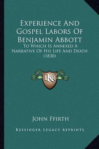 Cover image for Experience and Gospel Labors of Benjamin Abbott: To Which Is Annexed a Narrative of His Life and Death (1830)