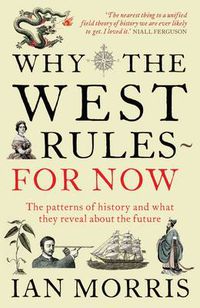 Cover image for Why The West Rules - For Now: The Patterns of History and what they reveal about the Future