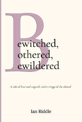 Cover image for Bewitched, Bothered, Bewildered: A tale of love and anguish, with a tinge of the absurd