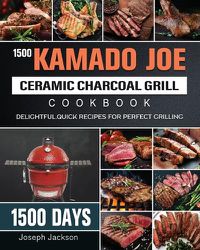 Cover image for 1500 Kamado Joe Ceramic Charcoal Grill Cookbook: 1500 Days Delightful, Quick Recipes for Perfect Grilling