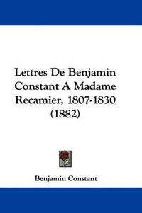 Cover image for Lettres de Benjamin Constant a Madame Recamier, 1807-1830 (1882)