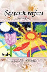 Cover image for Soy Pasion Perfecta: Compendio de Poemas