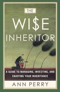 Cover image for The Wise Inheritor: A Guide to Managing, Investing and Enjoying Your Inheritance