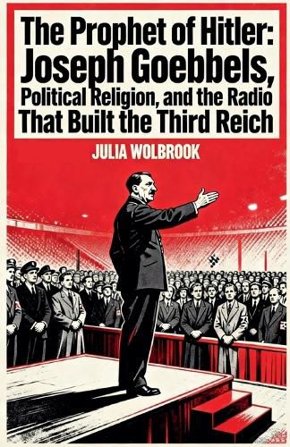 Cover image for The Prophet of Hitler Joseph Goebbels, Political Religion, and the Radio That Built the Third Reich