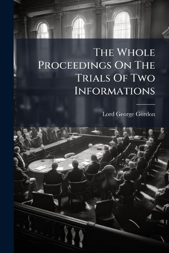 Cover image for The Whole Proceedings On The Trials Of Two Informations