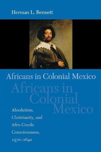 Cover image for Africans in Colonial Mexico: Absolutism, Christianity, and Afro-Creole Consciousness, 1570-1640