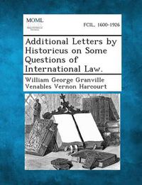 Cover image for Additional Letters by Historicus on Some Questions of International Law.