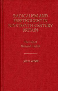 Cover image for Radicalism and Freethought in Nineteenth-Century Britain: The Life of Richard Carlile