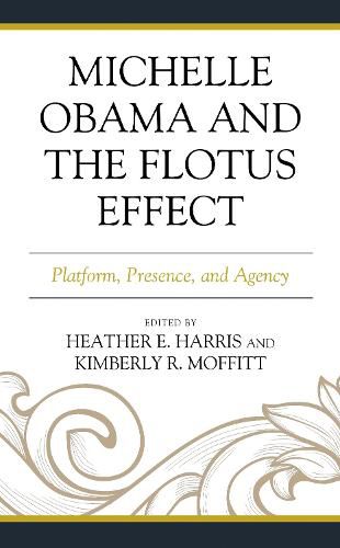 Cover image for Michelle Obama and the FLOTUS Effect: Platform, Presence, and Agency