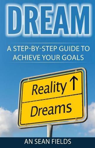 Cover image for Dream: A Step-By-Step Guide to Achieve Your Goals!