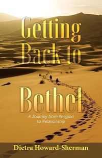 Cover image for Getting Back to Bethel: A Journey from Religion to Relationship