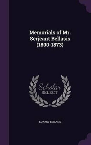 Memorials of Mr. Serjeant Bellasis (1800-1873)