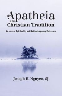 Cover image for Apatheia in the Christian Tradition: An Ancient Spirituality and Its Contemporary Relevance