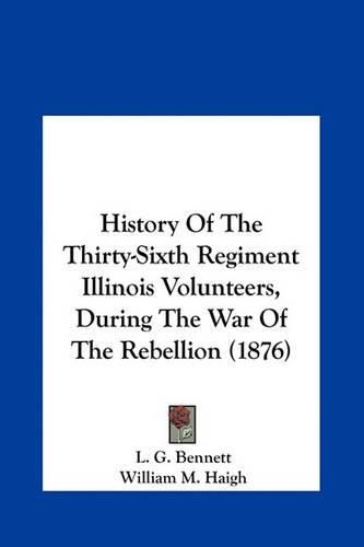 Cover image for History of the Thirty-Sixth Regiment Illinois Volunteers, During the War of the Rebellion (1876)