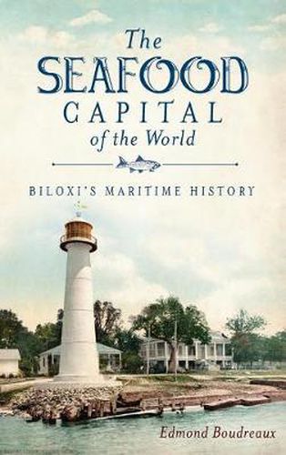 Cover image for The Seafood Capital of the World: Biloxi's Maritime History