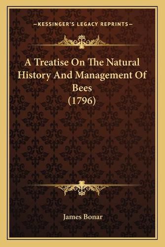 Cover image for A Treatise on the Natural History and Management of Bees (1796)