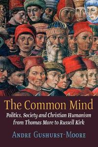 Cover image for The Common Mind: Politics, Society and Christian Humanism from Thomas More to Russell Kirk