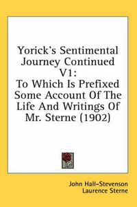 Cover image for Yorick's Sentimental Journey Continued V1: To Which Is Prefixed Some Account of the Life and Writings of Mr. Sterne (1902)