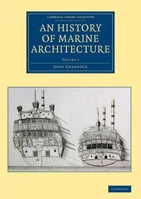 Cover image for An History of Marine Architecture: Including an Enlarged and Progressive View of the Nautical Regulations and Naval History, Both Civil and Military, of All Nations, Especially of Great Britain