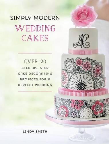 Cover image for Simply Modern Wedding Cakes: Over 20 Contemporary Designs for Remarkable Yet Achievable Wedding Cakes