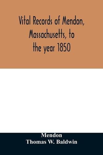 Vital records of Mendon, Massachusetts, to the year 1850