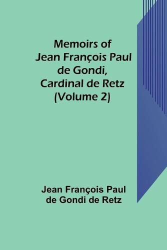 Memoirs of Jean Francois Paul de Gondi, Cardinal de Retz (Volume 2)