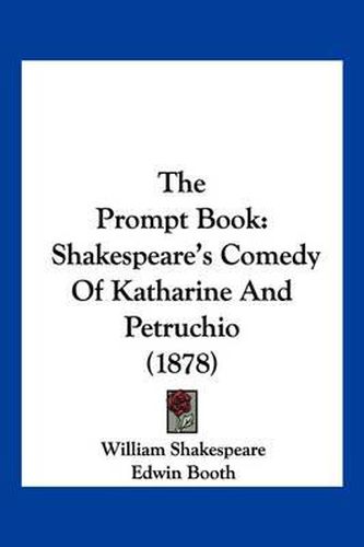 Cover image for The Prompt Book: Shakespeare's Comedy of Katharine and Petruchio (1878)