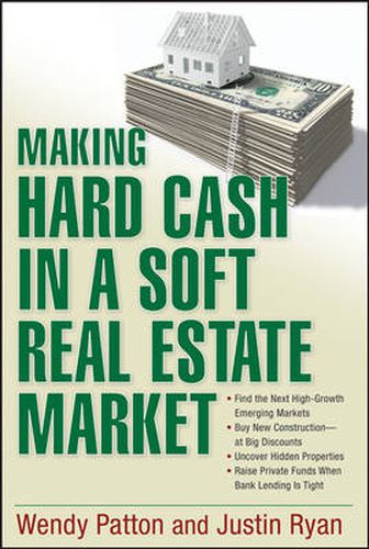 Cover image for Making Hard Cash in a Soft Real Estate Market: Find the Next High Growth Emerging Markets, Buy New Construction at Big Discounts, Uncover Hidden Properties, Raise Private Funds When Bank Lending is Tight