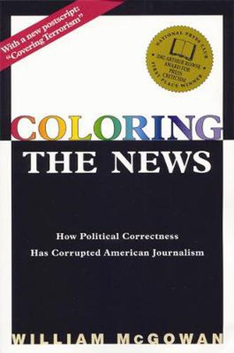 Cover image for Coloring the News: How Political Correctness Has Corrupted American Journalism