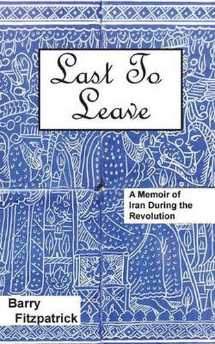 Cover image for Last to Leave: A Memoir of Iran During the Revolution