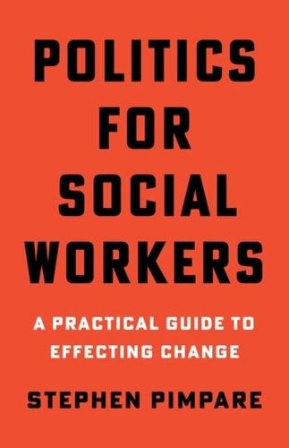 Cover image for Politics for Social Workers: A Practical Guide to Effecting Change