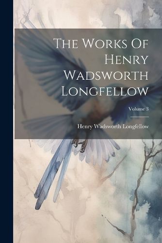 Cover image for The Works Of Henry Wadsworth Longfellow; Volume 3